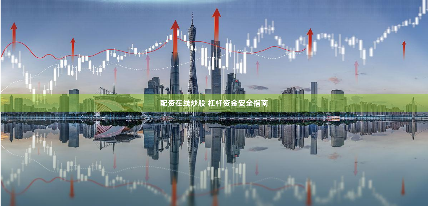 配资在线炒股 杠杆资金安全指南