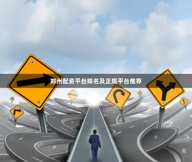 郑州配资平台排名及正规平台推荐