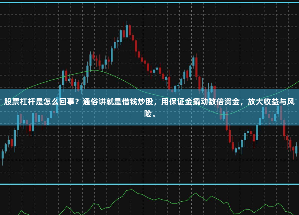股票杠杆是怎么回事？通俗讲就是借钱炒股，用保证金撬动数倍资金，放大收益与风险。